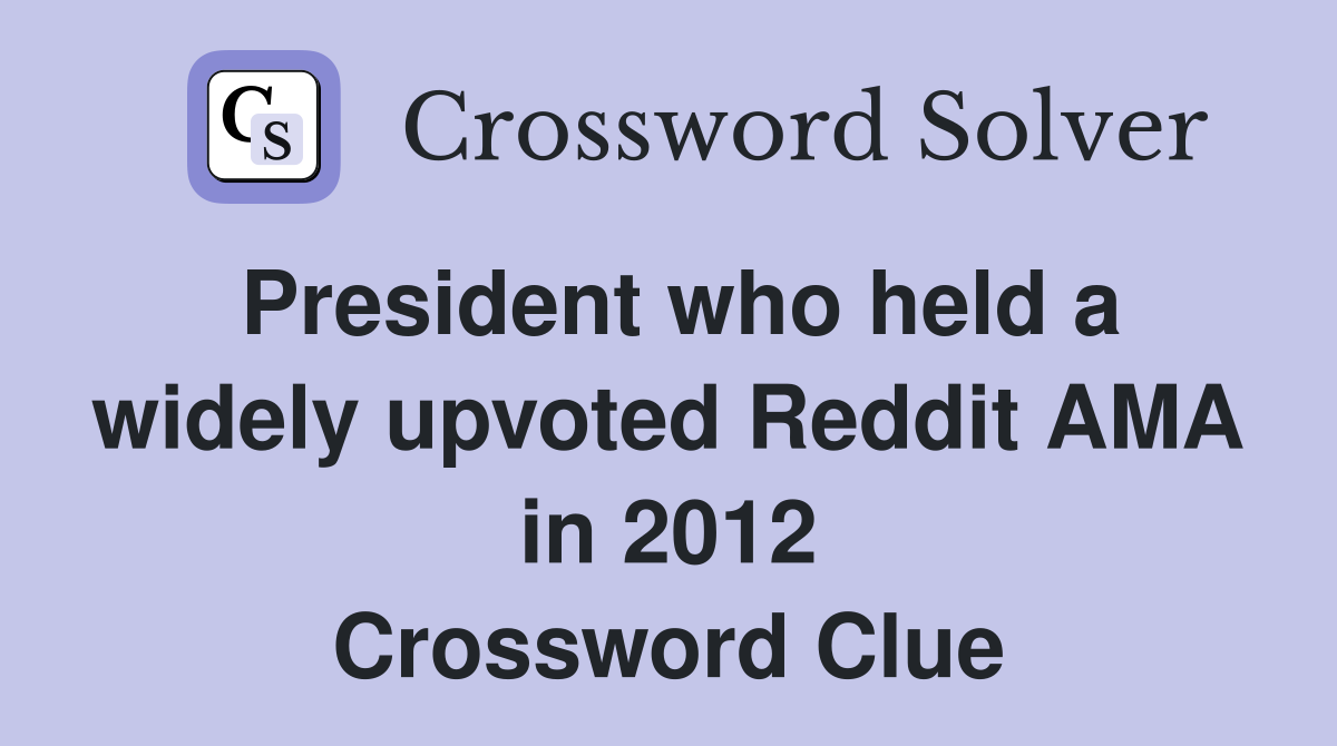 President who held a widely upvoted Reddit AMA in 2012 Crossword Clue
